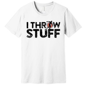 I Throw Stuff Shot Put Athlete Throwing Discus Track Field Premium T-Shirt