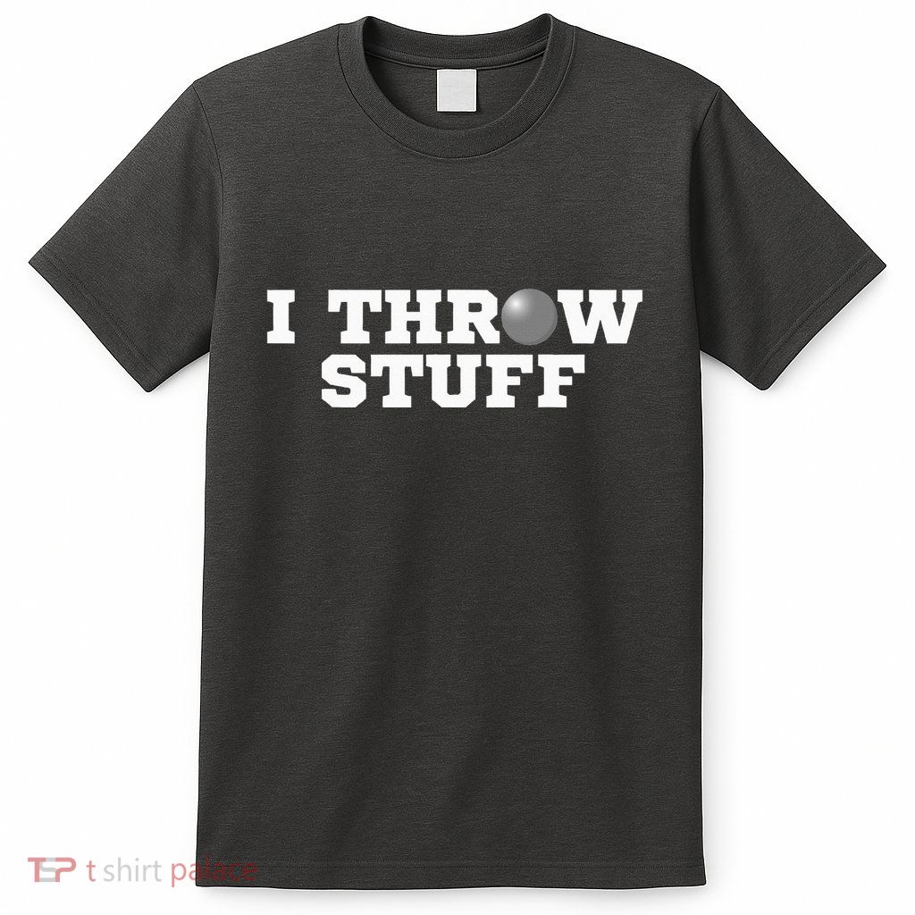 I Throw Stuff Shot Put Athlete Throwing T-Shirt