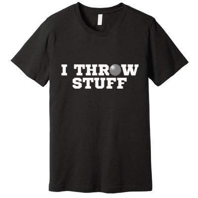 I Throw Stuff Shot Put Athlete Throwing Premium T-Shirt