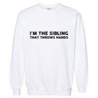 IM The Sibling That Throws Hands Garment-Dyed Sweatshirt