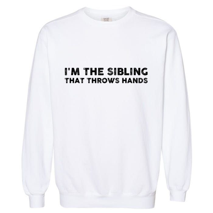 IM The Sibling That Throws Hands Garment-Dyed Sweatshirt
