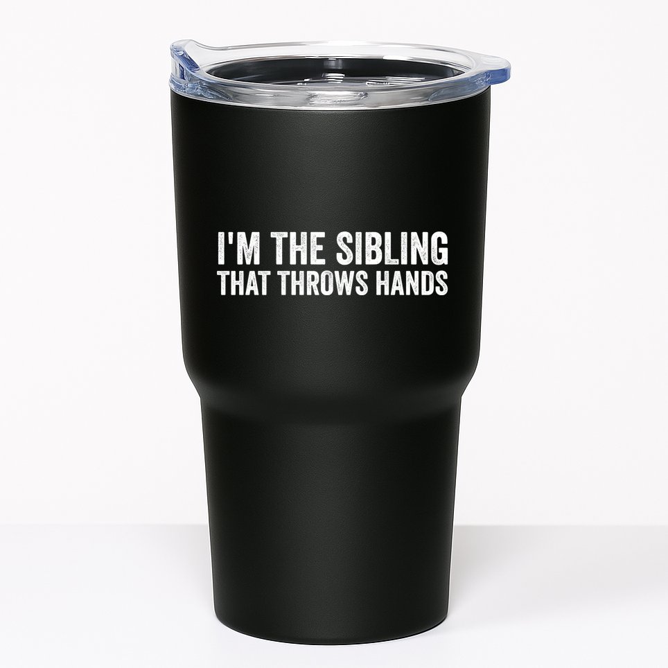 IM The Sibling That Throws Hands Tumbler