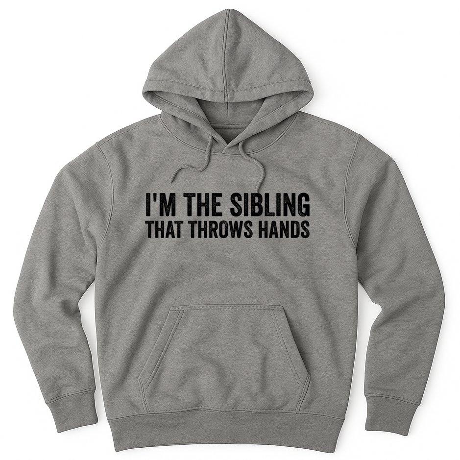 IM The Sibling That Throws Hands Hoodie