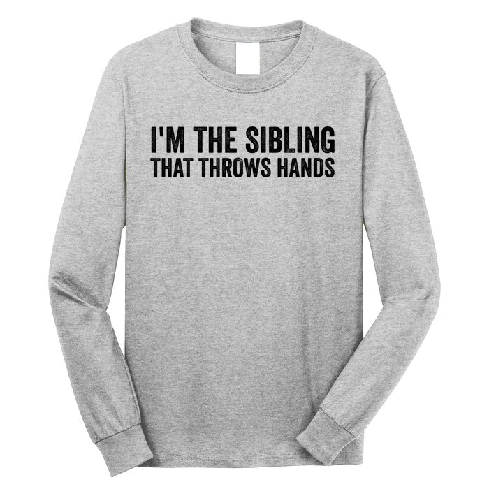 IM The Sibling That Throws Hands Long Sleeve Shirt