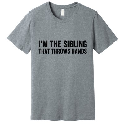 IM The Sibling That Throws Hands Premium T-Shirt