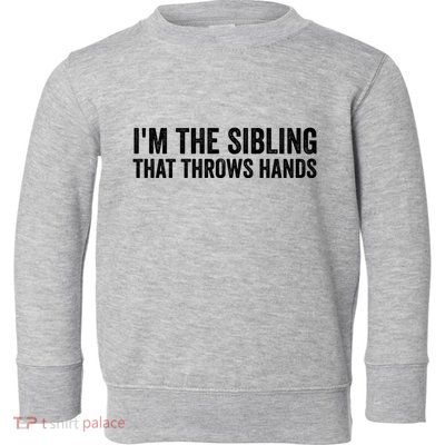 IM The Sibling That Throws Hands Toddler Sweatshirt