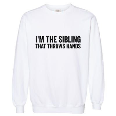 IM The Sibling That Throws Hands Garment-Dyed Sweatshirt