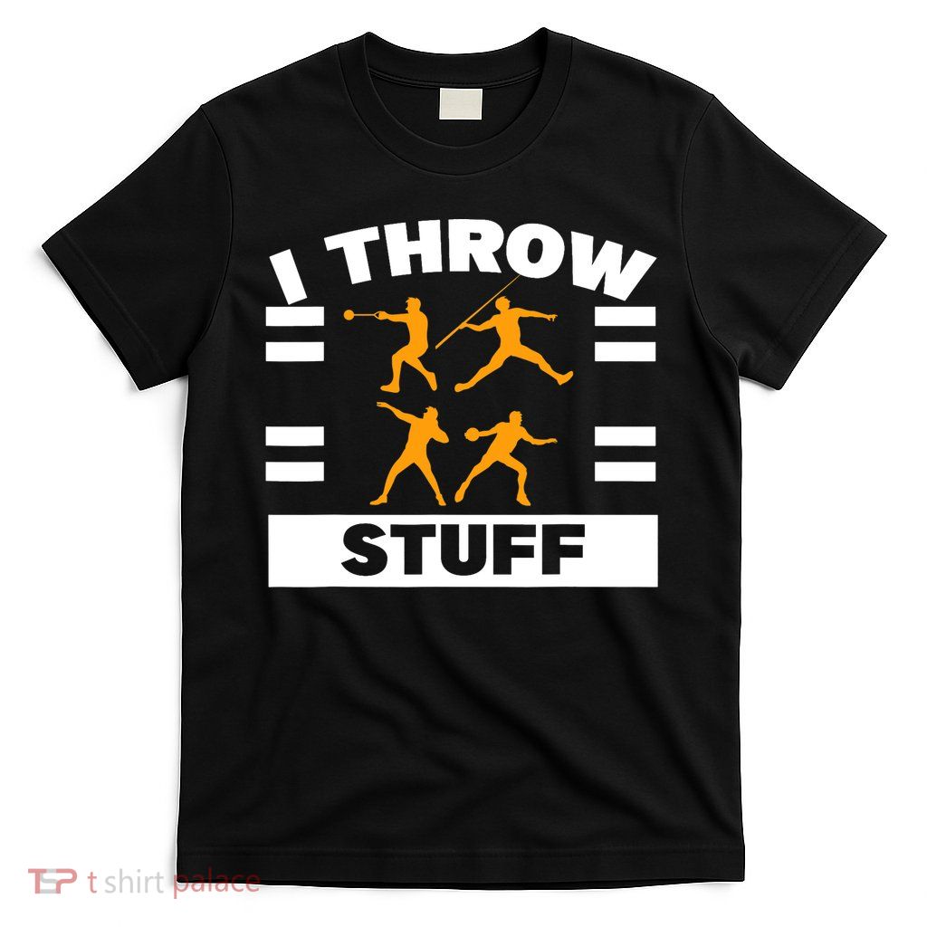 I Throw Stuff Shot Put Discus Track And Field Thrower T-Shirt