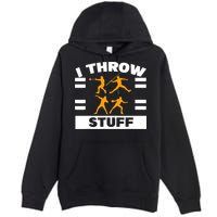 I Throw Stuff Shot Put Discus Track And Field Thrower Premium Pullover Hoodie