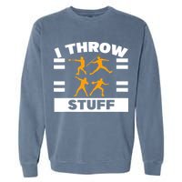 I Throw Stuff Shot Put Discus Track And Field Thrower Garment-Dyed Sweatshirt