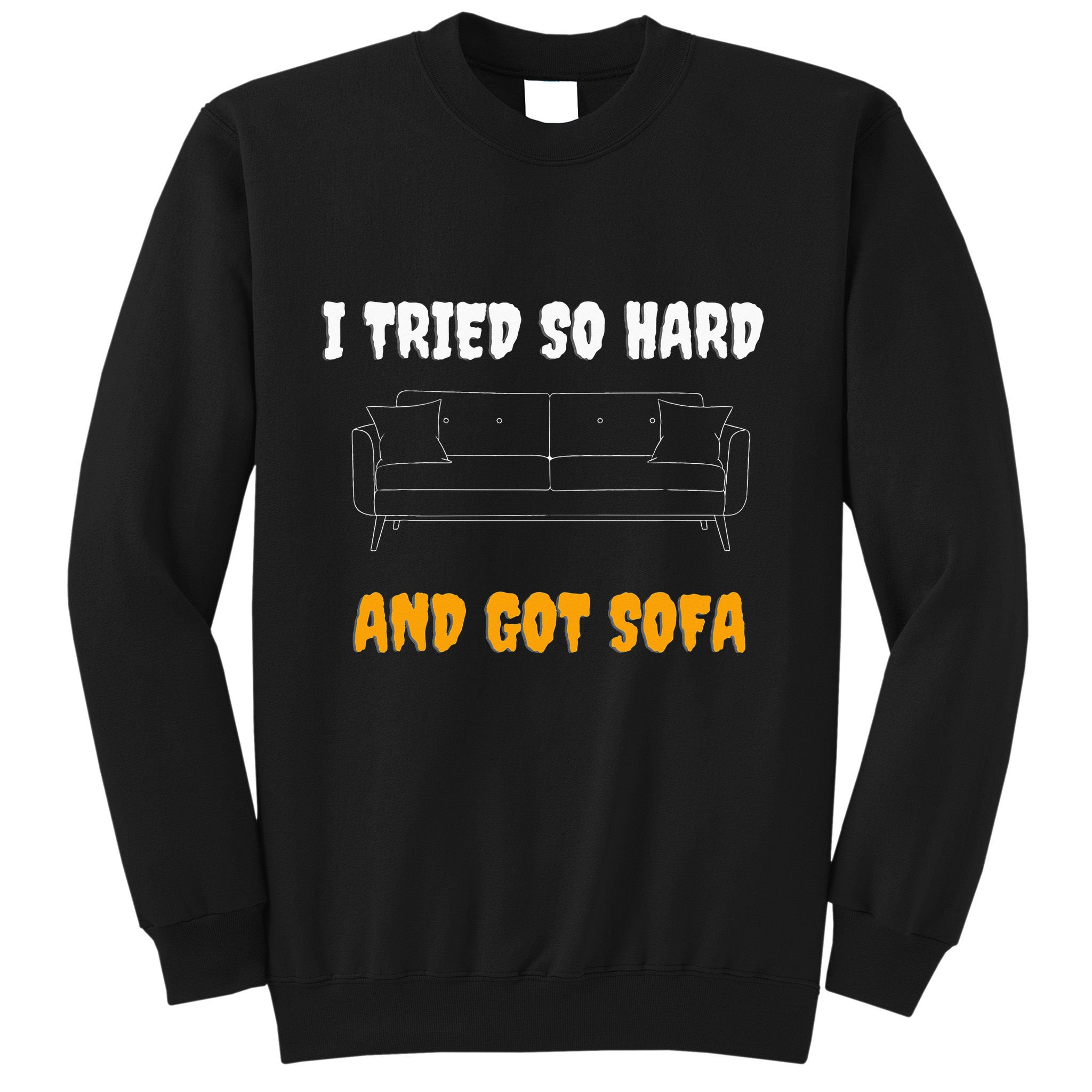 i tried so hard AND GOT SOFA Sweatshirt