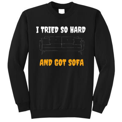 i tried so hard AND GOT SOFA Sweatshirt