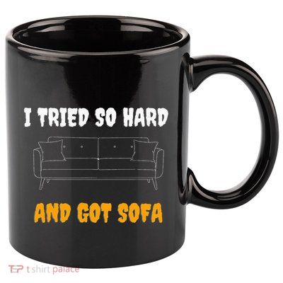 i tried so hard AND GOT SOFA 11oz C Handle Ceramic Mug