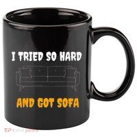 i tried so hard AND GOT SOFA 11oz C Handle Ceramic Mug