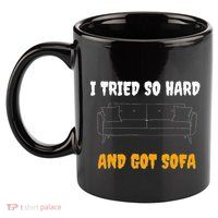i tried so hard AND GOT SOFA 11oz C Handle Ceramic Mug