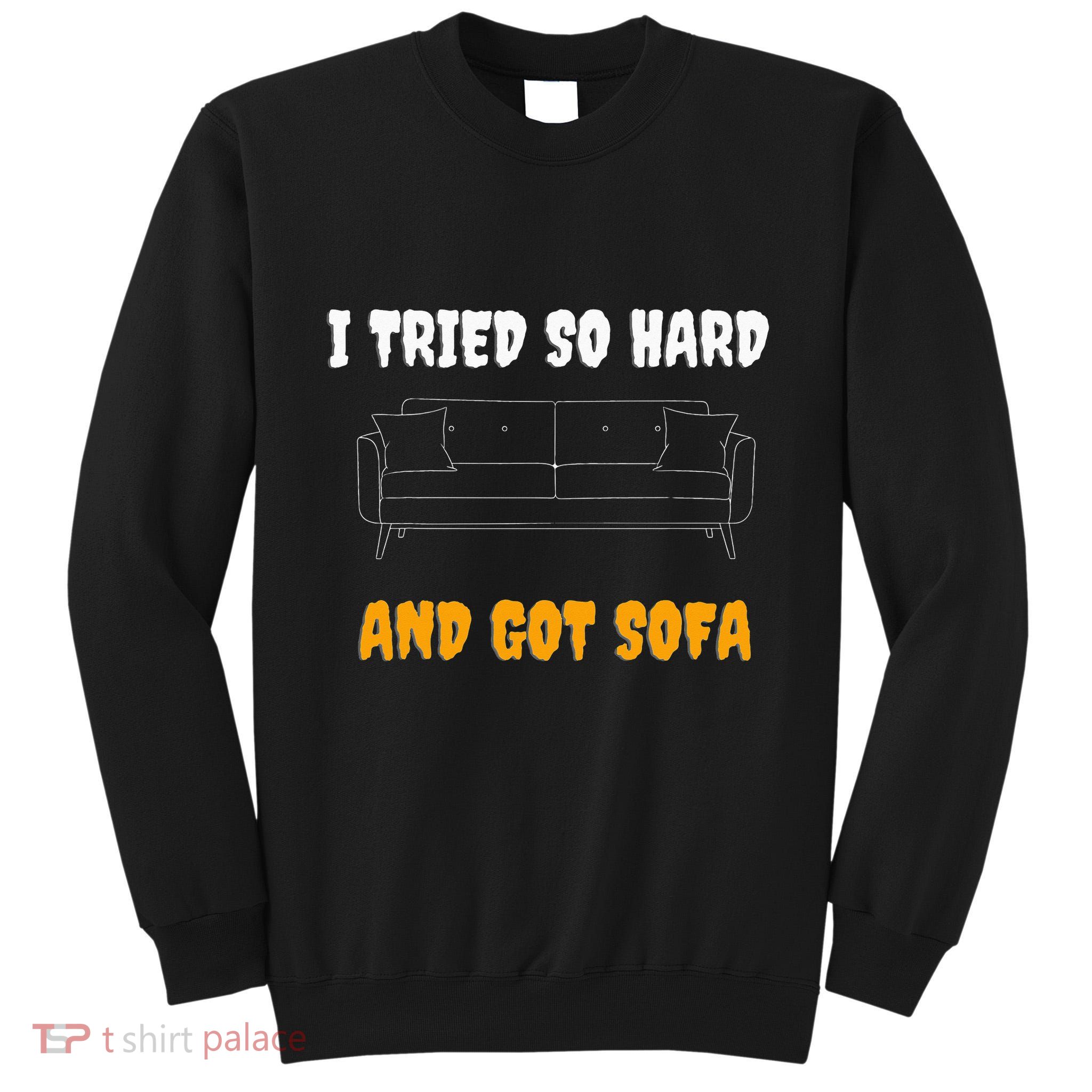 i tried so hard AND GOT SOFA Tall Sweatshirt
