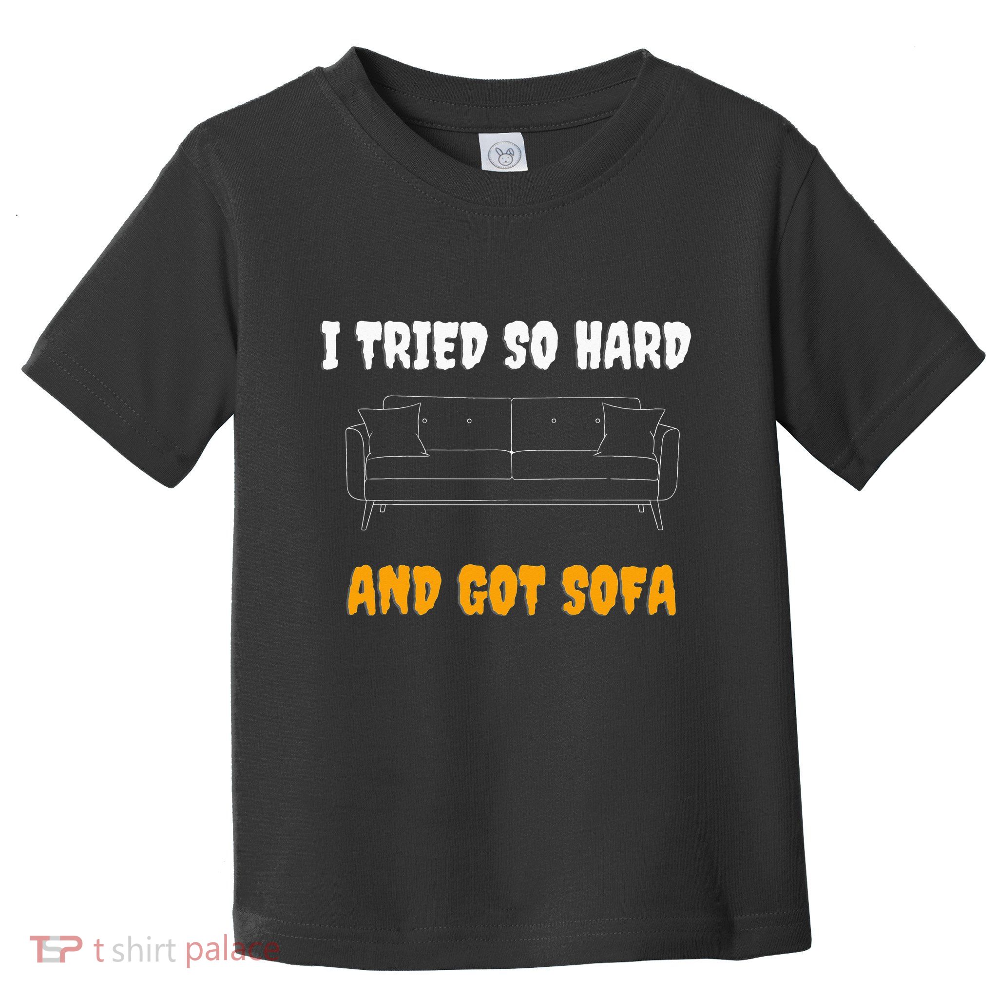 i tried so hard AND GOT SOFA Toddler T-Shirt