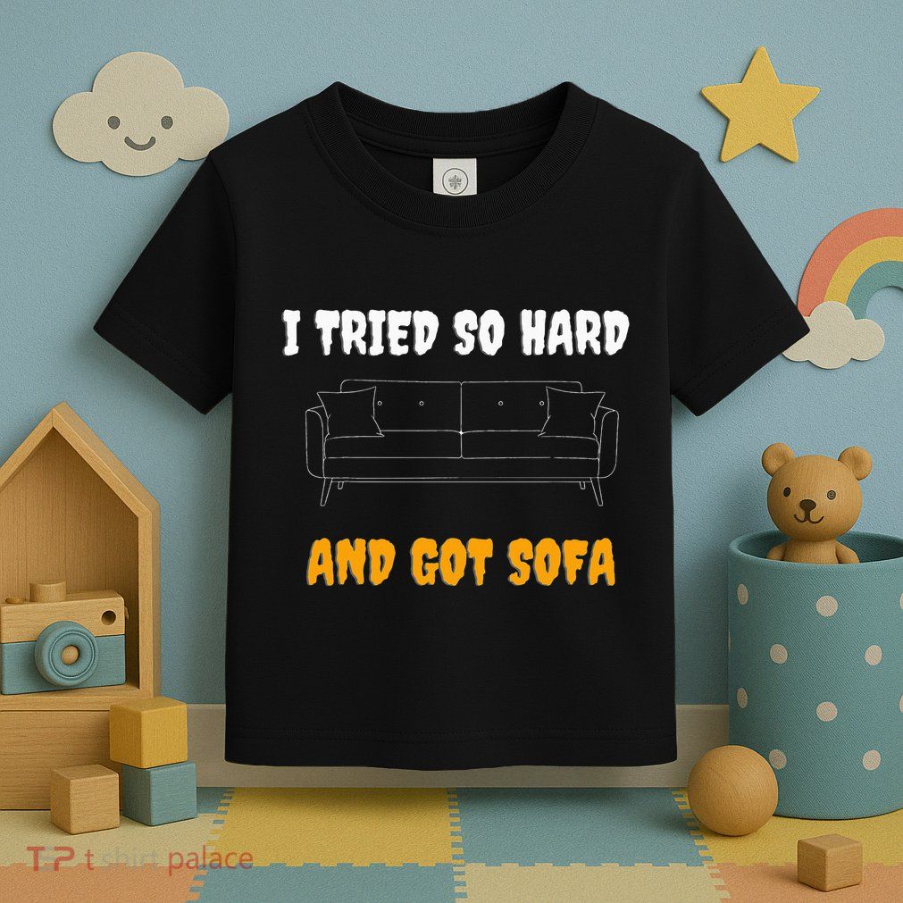 i tried so hard AND GOT SOFA Toddler T-Shirt