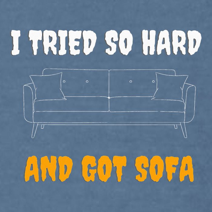 i tried so hard AND GOT SOFA Garment-Dyed Sweatshirt
