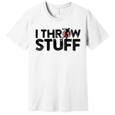 I Throw Stuff Shot Put Athlete Throwing Discus Track Field Premium T-Shirt