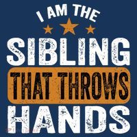 IM The Sibling That Throws Hands T-Shirt