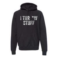 I Throw Stuff Shot Put Athlete Throwing Premium Hoodie