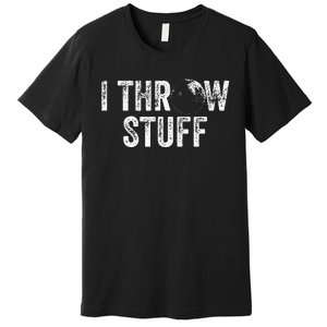 I Throw Stuff Shot Put Athlete Throwing Premium T-Shirt