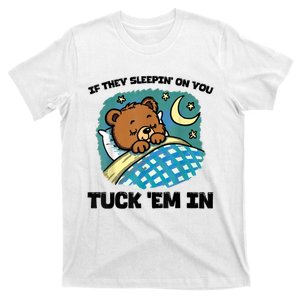 If They Sleepin On You Tuck Em In T-Shirt