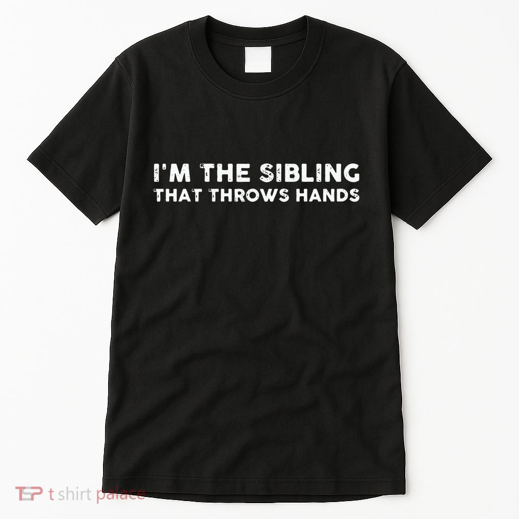I'm The Sibling That Throws Hands Tall T-Shirt