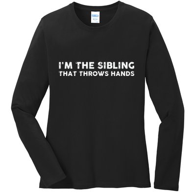 I'm The Sibling That Throws Hands Ladies Long Sleeve Shirt