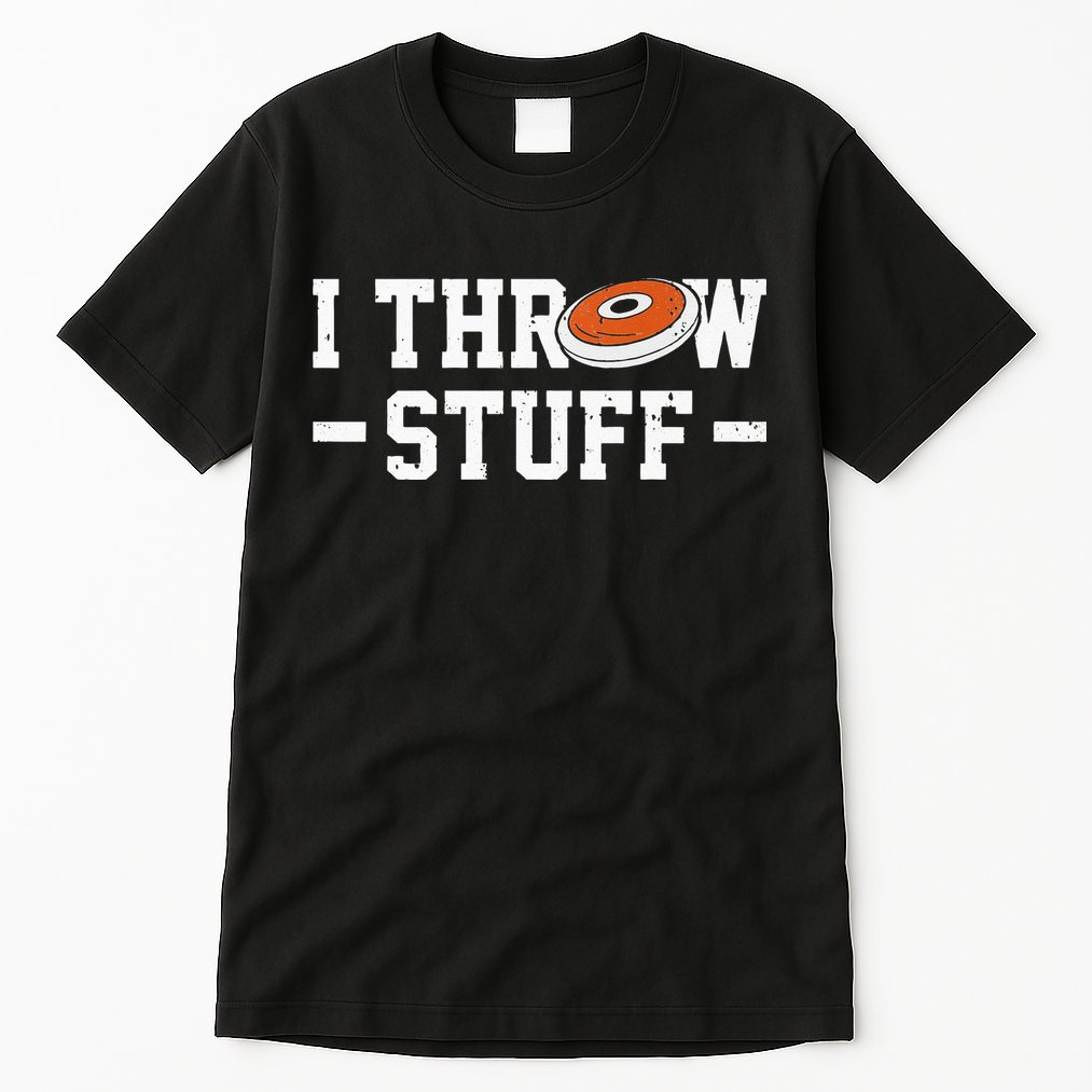 I Throw Stuff Discus Throwing Discus Thrower Throwing Sports Tall T-Shirt