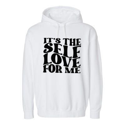 Its The Self Love For Me Garment-Dyed Fleece Hoodie