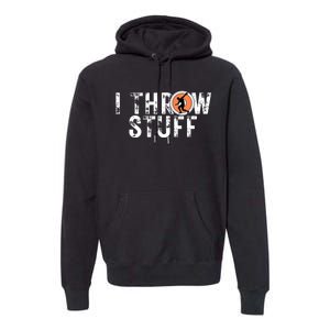 I Throw Stuff Discus Track and Field Athlete Throwers GiftS Premium Hoodie