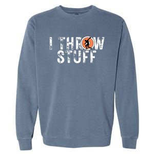 I Throw Stuff Discus Track and Field Athlete Throwers GiftS Garment-Dyed Sweatshirt