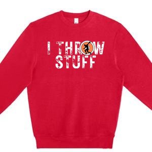 I Throw Stuff Discus Track and Field Athlete Throwers GiftS Premium Crewneck Sweatshirt