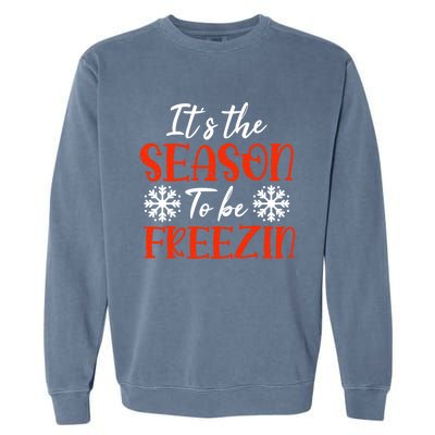 It's The Season To Be Freezin For Christmas Or Xmas Meaningful Gift Garment-Dyed Sweatshirt