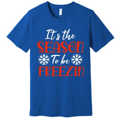 It's The Season To Be Freezin For Christmas Or Xmas Meaningful Gift Premium T-Shirt