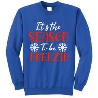 It's The Season To Be Freezin For Christmas Or Xmas Meaningful Gift Tall Sweatshirt