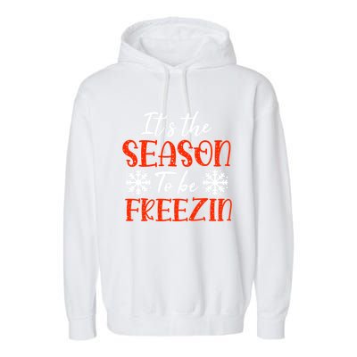 It's The Season To Be Freezin For Christmas Or Xmas Meaningful Gift Garment-Dyed Fleece Hoodie