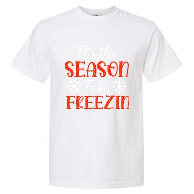 It's The Season To Be Freezin For Christmas Or Xmas Meaningful Gift Garment-Dyed Heavyweight T-Shirt