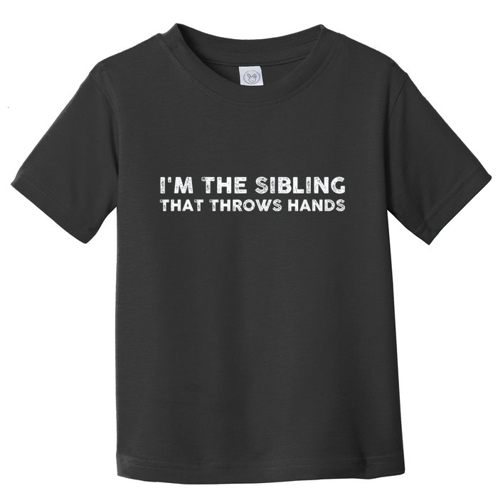 IM The Sibling That Throws Hands Toddler T-Shirt
