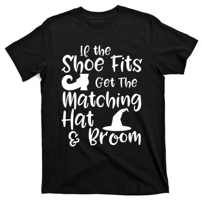 If The Shoes Fit Get The Matching Hat And Broom Witch Halloween Costume T-Shirt