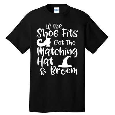 If The Shoes Fit Get The Matching Hat And Broom Witch Halloween Costume Tall T-Shirt