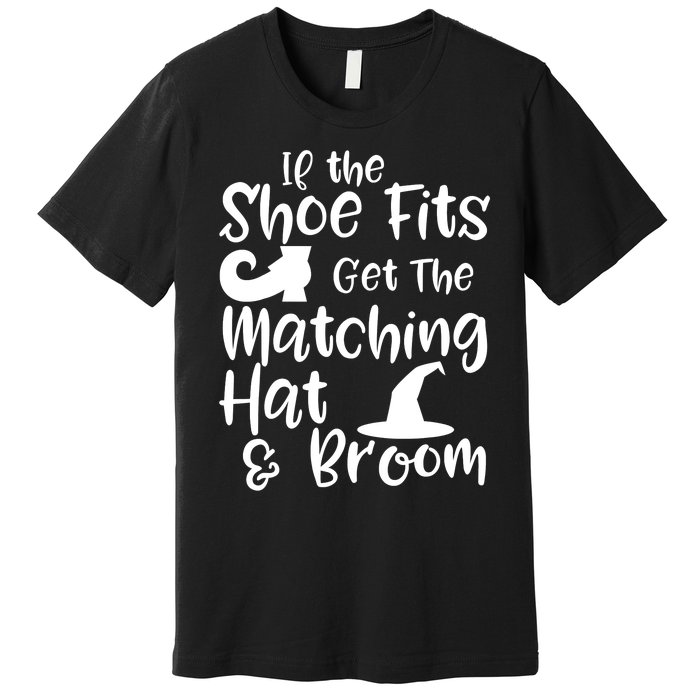 If The Shoes Fit Get The Matching Hat And Broom Witch Halloween Costume Premium T-Shirt