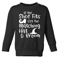 If The Shoes Fit Get The Matching Hat And Broom Witch Halloween Costume Toddler Sweatshirt