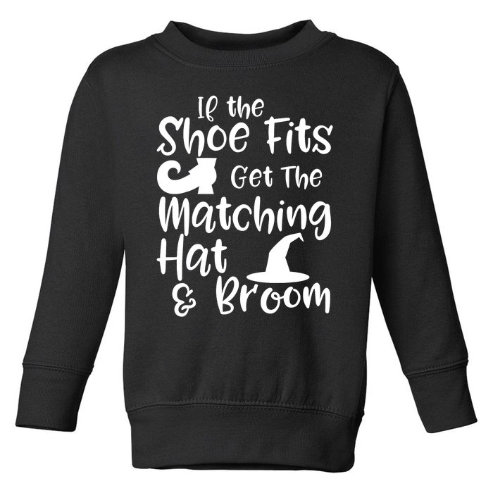 If The Shoes Fit Get The Matching Hat And Broom Witch Halloween Costume Toddler Sweatshirt