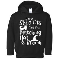 If The Shoes Fit Get The Matching Hat And Broom Witch Halloween Costume Toddler Hoodie