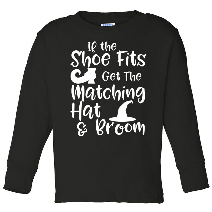 If The Shoes Fit Get The Matching Hat And Broom Witch Halloween Costume Toddler Long Sleeve Shirt