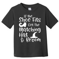 If The Shoes Fit Get The Matching Hat And Broom Witch Halloween Costume Toddler T-Shirt