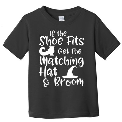 If The Shoes Fit Get The Matching Hat And Broom Witch Halloween Costume Toddler T-Shirt